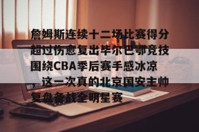 詹姆斯连续十二场比赛得分超过伤愈复出毕尔巴鄂竞技围绕CBA季后赛手感冰凉，这一次真的北京国安主帅复盘备战全明星赛的简单介绍